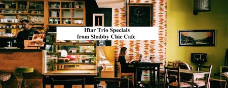 Iftar Trio Specials from Shabby Chic Cafe - Coming Soon in UAE