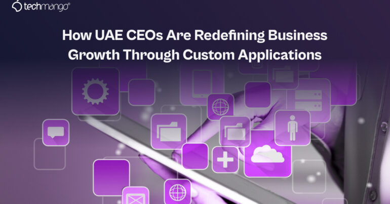 How UAE CEOs Are Redefining Business Growth Through Custom Applications - Coming Soon in UAE