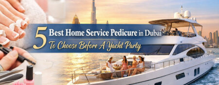 5 Best Home Service Pedicure in Dubai to Choose Before A Yacht Party - Coming Soon in UAE